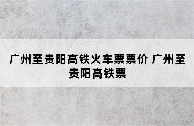 广州至贵阳高铁火车票票价 广州至贵阳高铁票